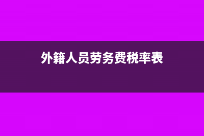 外籍人员劳务费起征点是多少(外籍人员劳务费税率表)