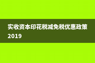 实发资本印花税怎么计算?(实收资本印花税减免税优惠政策2019)