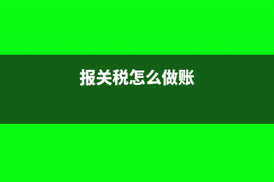 报关税费会计处理怎么做?(报关税怎么做账)