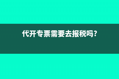 代开专票需要去报税吗?
