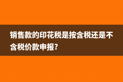 销售款的印花税是按含税还是不含税价款申报?