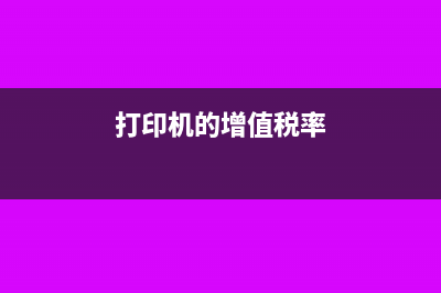 电脑打印机税率是多少？(打印机的增值税率)