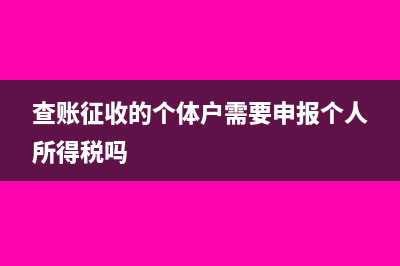 查账征收的个体户需要交哪些税?(查账征收的个体户需要申报个人所得税吗)