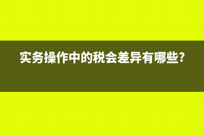 实务操作中的税会差异有哪些?