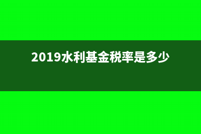 2018企业水利基金要不要计提?(2019水利基金税率是多少)