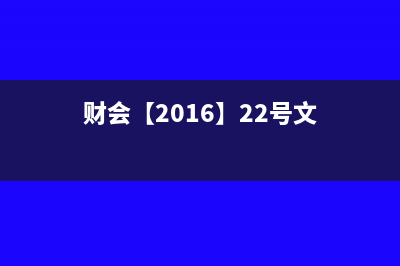 财会2016 22号增值税会计处理规定(财会【2016】22号文)