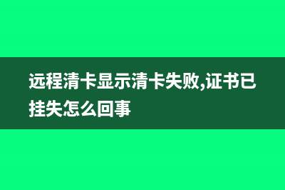 远程清卡时显示一窗式比对失败怎么解决？(远程清卡显示清卡失败,证书已挂失怎么回事)