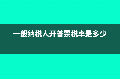 一般纳税人开普票和专票的区别是什么？(一般纳税人开普票税率是多少)