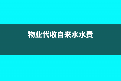 物业公司代自来水公司、供电局收取的水电费开具什么发票？(物业代收自来水水费)
