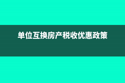 企业互换房产是否要缴纳契税和土地增值税?(单位互换房产税收优惠政策)