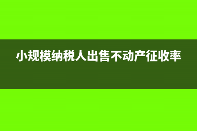 小规模纳税人出租不动产增值税税率是多少？(小规模纳税人出售不动产征收率)