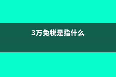 3万元以下免税，销售额是指含税还是不含税？(3万免税是指什么)