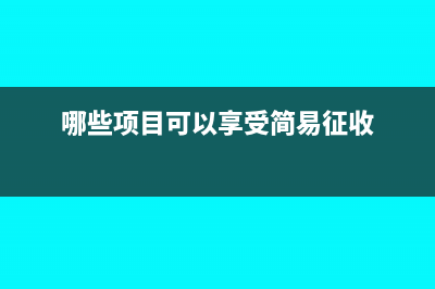 哪些项目可以享受增值税即征即退？(哪些项目可以享受简易征收)