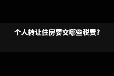 个人转让住房时，之前购房实际缴纳相关税费可以在计算个人所得税时扣除吗？(个人转让住房要交哪些税费?)