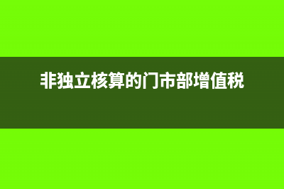 非独立核算的门市部需要缴纳消费税吗？(非独立核算的门市部增值税)
