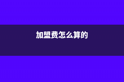 加盟费该怎么进行税务处理？(加盟费怎么算的)