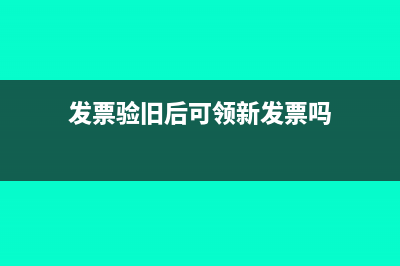 发票验旧后可领发票还是0怎么处理(发票验旧后可领新发票吗)