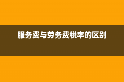 服务费与劳务费的区别(服务费与劳务费税率的区别)