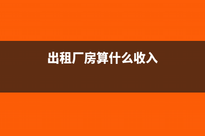 出租厂房按什么方式开发票(出租厂房算什么收入)