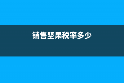 坚果增值税税率多少(销售坚果税率多少)