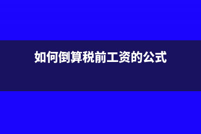 如何倒算税前工资(如何倒算税前工资的公式)