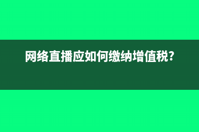 网络直播应如何缴纳增值税?