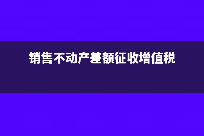 销售不动产差额征税如何开票(销售不动产差额征收增值税)