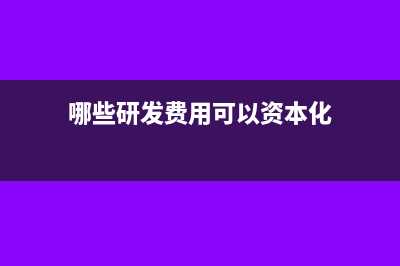 哪些研发费用可税前加计扣除?(哪些研发费用可以资本化)