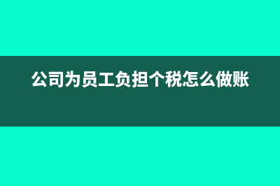 为员工负担的税款账务处理(公司为员工负担个税怎么做账)