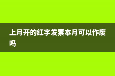上月红字发票报税怎么处理?(上月开的红字发票本月可以作废吗)