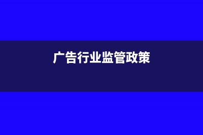 广告业处置对外投资的会计分录(广告行业监管政策)
