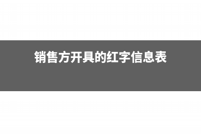 销售方开具的红字发票信息怎么入账?(销售方开具的红字信息表)