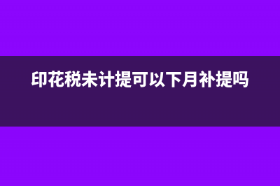 计提的印花税没有扣款如何处理?(印花税未计提可以下月补提吗)