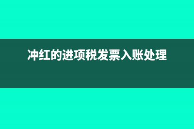 冲红字进项税额转出会计分录?(冲红的进项税发票入账处理)