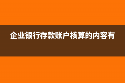 企业通过银行存款核算的有哪些？(企业银行存款账户核算的内容有)