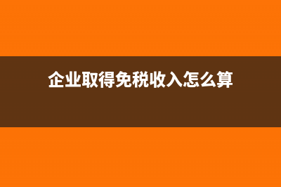 企业取得免税收入的账务处理与相关规定说明(企业取得免税收入怎么算)