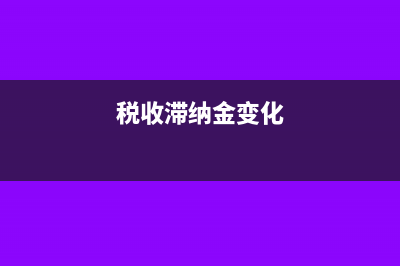 纳税滞纳金要调整应交税费吗?(税收滞纳金变化)
