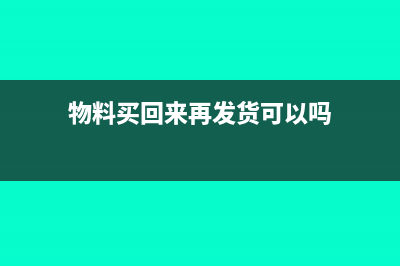 物料买回来再发到工厂加工如何做账？(物料买回来再发货可以吗)