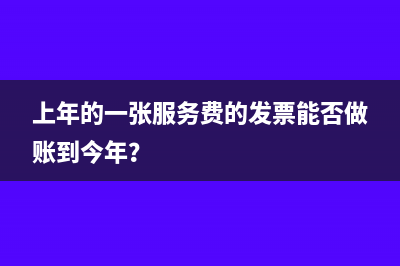 上年的一张服务费的发票能否做账到今年？