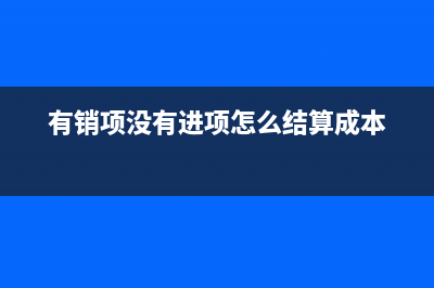 如果有销项没有取得进项票怎么抵扣？(有销项没有进项怎么结算成本)