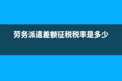 劳务派遣差额征税财务处理(劳务派遣差额征税税率是多少)