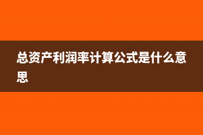 总资产利润率计算公式(总资产利润率计算公式是什么意思)