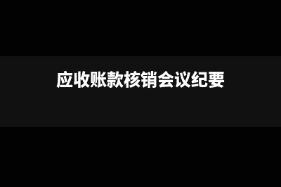应收账款核销会计处理(应收账款核销会议纪要)