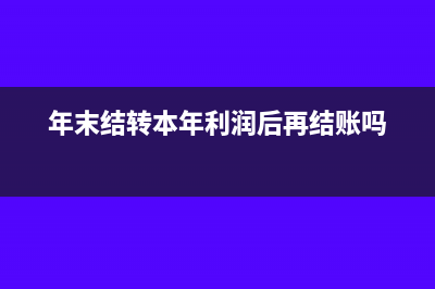 年末结转本年利润分录(年末结转本年利润后再结账吗)