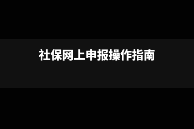 社保申报网上申报流程(社保网上申报操作指南)