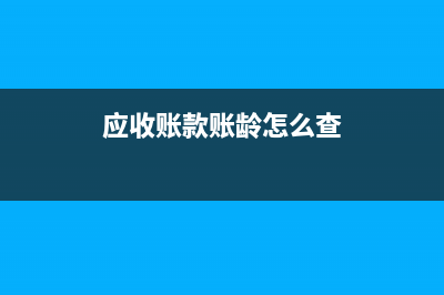 应收账款账龄怎么分析(应收账款账龄怎么查)