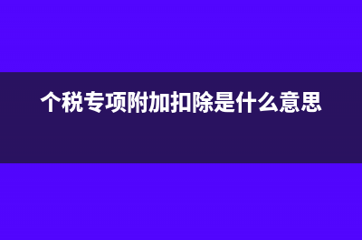 个税专项附加扣除标准(个税专项附加扣除是什么意思)