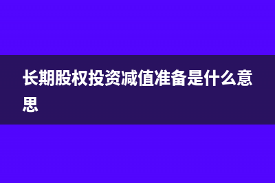 长期股权投资减值准备(长期股权投资减值准备是什么意思)