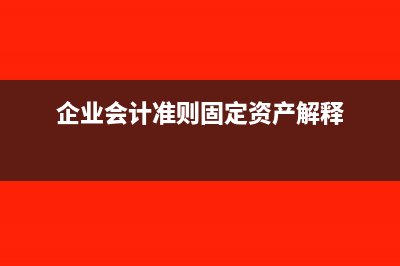 企业会计准则固定资产(企业会计准则固定资产解释)