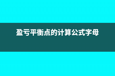盈亏平衡点的计算公式(盈亏平衡点的计算公式字母)